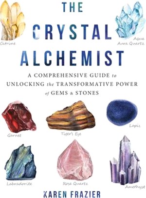 The Crystal Alchemist ― A Comprehensive Guide to Unlocking the Transformative Power of Gems and Stones