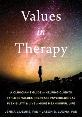 Values in Therapy ― A Clinician Guide to Helping Clients Explore Values, Increase Psychological Flexibility, and Live a More Meaningful Life