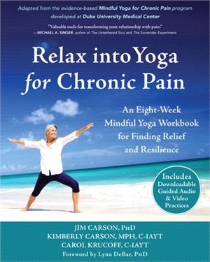 Relax into Yoga for Chronic Pain ― An Eight-week Mindful Yoga Workbook for Finding Relief and Resilience