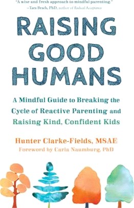 Raising Good Humans ― A Mindful Guide to Breaking the Cycle of Reactive Parenting and Raising Kind, Confident Kids