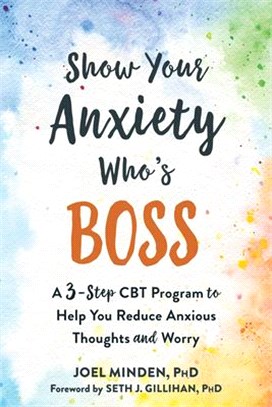 Show Your Anxiety Who's Boss ― A Three-step Cbt Program to Help You Reduce Anxious Thoughts and Worry