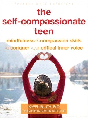 The Self-compassionate Teen ― Mindfulness and Compassion Skills to Conquer Your Critical Inner Voice