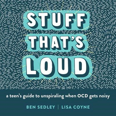 Stuff That's Loud ― A Teen's Guide to Unspiraling When Ocd Gets Noisy