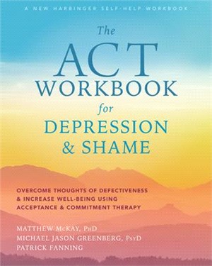 The Act Workbook for Depression & Shame ― Overcome Thoughts of Defectiveness & Increase Well-Being Using Acceptance & Commitment Therapy