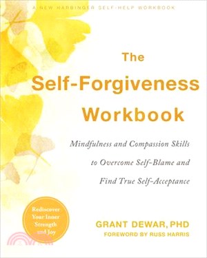 The Self-Forgiveness Workbook: Mindfulness and Compassion Skills to Overcome Self-Blame and Find True Self-Acceptance