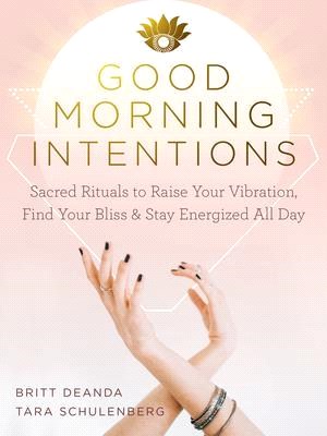 Good Morning Intentions ― Sacred Rituals to Raise Your Vibration, Find Your Bliss, and Stay Energized All Day