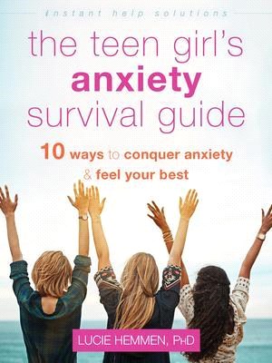 The Teen Girl's Anxiety Survival Guide ― Ten Ways to Conquer Anxiety and Feel Your Best