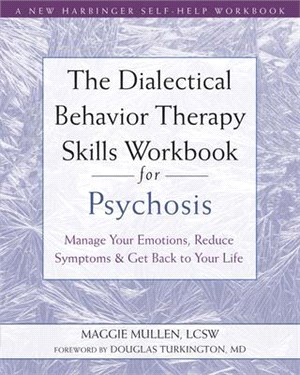 The Dialectical Behavior Therapy Skills Workbook for Psychosis ― Manage Your Emotions, Reduce Symptoms, and Get Back to Your Life