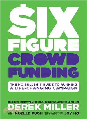 Six figure crowd funding :the no bullsh*t guide to running a life-changing campaign /