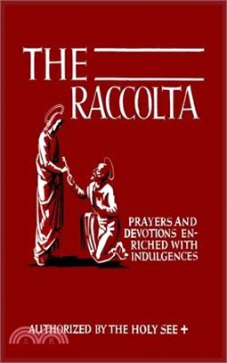 The Raccolta: Or, A Manual of Indulgences, Prayers, and Devotions Enriched with Indulgences in Favor of All the Faithful in Christ