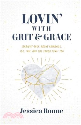 Lovin' with Grit & Grace: Straight-Talk about Romance, Sex, Fun, and the Tough Stuff Too