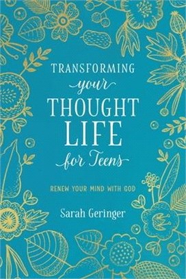 Transforming Your Thought Life for Teens: Renew Your Mind with God