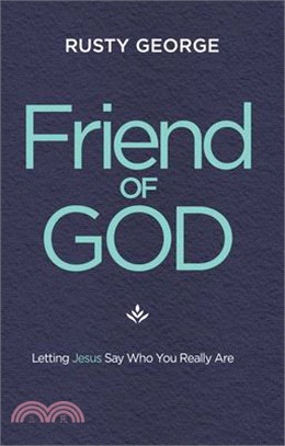 Friend of God: Letting Jesus Say Who You Really Are