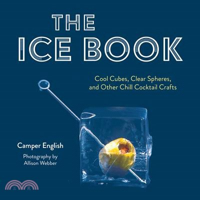 The Ice Book: Cool Cubes, Clear Spheres, and Other Chill Cocktail Crafts