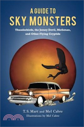 A Guide to Sky Monsters: Thunderbirds, the Jersey Devil, Mothman, and Other Flying Cryptids