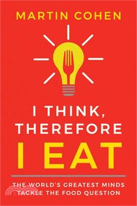 I Think Therefore I Eat ― The World's Greatest Minds Tackle the Food Question
