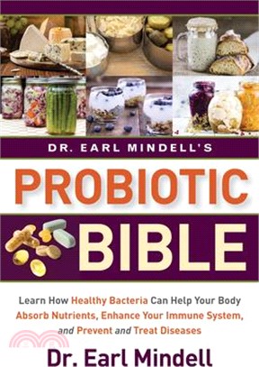 Dr. Earl Mindell's Probiotic Bible ― Learn How Healthy Bacteria Can Help Your Body Absorb Nutrients, Enhance Your Immune System, and Prevent and Treat Diseases.