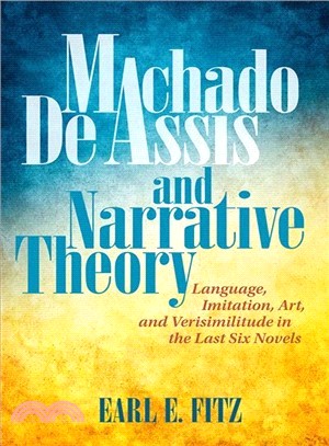 Machado De Assis and Narrative Theory ― Language, Imitation, Art, and Verisimilitude in the Last Six Novels