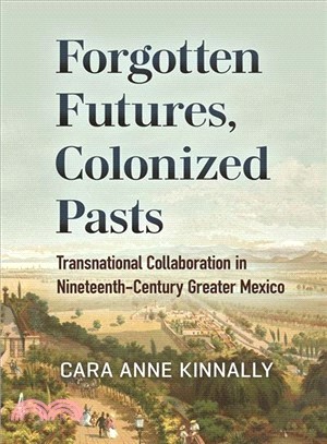 Forgotten Futures, Colonized Pasts ― Transnational Collaboration in Nineteenth-century Greater Mexico
