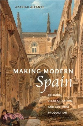 Making Modern Spain：Religion, Secularization, and Cultural Production