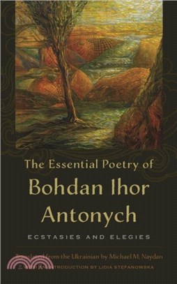 The Essential Poetry of Bohdan Ihor Antonych：Ecstasies and Elegies