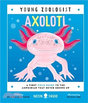 Axolotl (Young Zoologist): A First Field Guide to the Amphibian That Never Grows Up