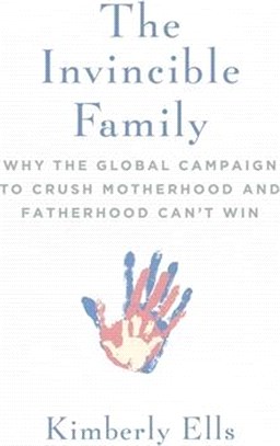 The Invincible Family ― Why the Global Campaign to Crush Motherhood and Fatherhood Can't Win