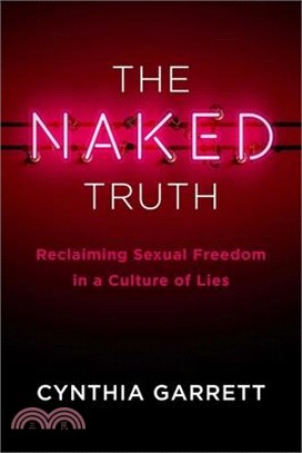 The Naked Truth: Reclaiming Sexual Freedom in a Culture of Lies