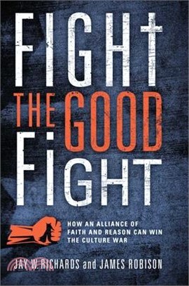 Fight the Good Fight: How an Alliance of Faith and Reason Can Win the Culture War