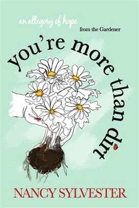 You're More Than Dirt: An Allegory of Hope From The Gardener