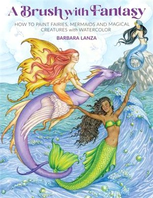 Brush with Fantasy:How to Paint Enchanted Fairies, Mermaids and Fantasy Creatures with Watercolor