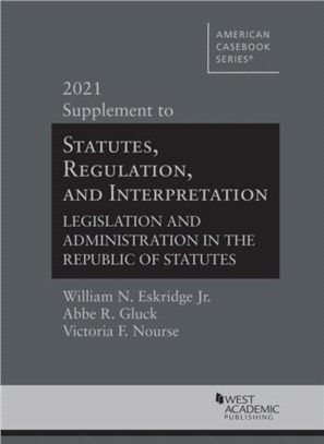 Statutes, Regulation, and Interpretation：Legislation and Administration in the Republic of Statutes, 2021 Supplement