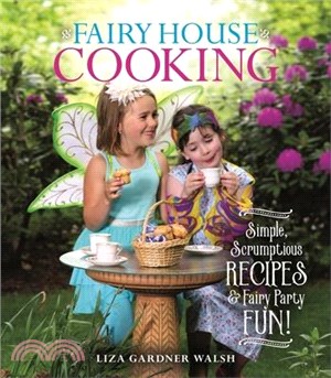 Fairy House Cooking: Simple Scrumptious Recipes & Fairy Party Fun!