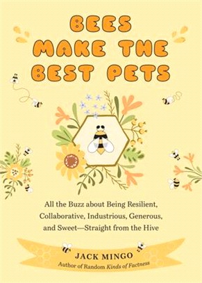 Bees Make the Best Pets: All the Buzz about Being Resilient, Collaborative, Industrious, Generous, and Sweet-Straight from the Hive