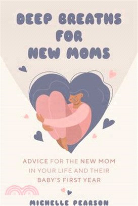 Deep Breaths for New Moms: Advice for the New Mom in Your Life and Their Baby's First Year (for New Moms and First Time Pregnancies)