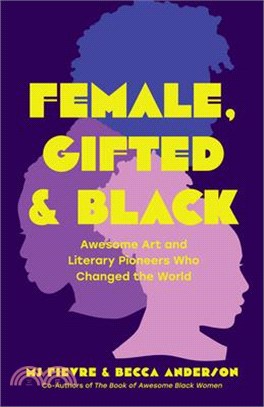 Female, Gifted, and Black: Awesome Art and Literary Pioneers Who Changed the World