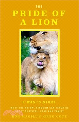 The Pride of a Lion: What One Pride Can Teach Us about Survival, Fear and Family