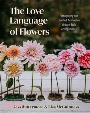 The Love Language of Flowers: Floriography and Elevated, Achievable, Vintage-Style Arrangements (Types of Flowers, History of Flowers, and Flower Me