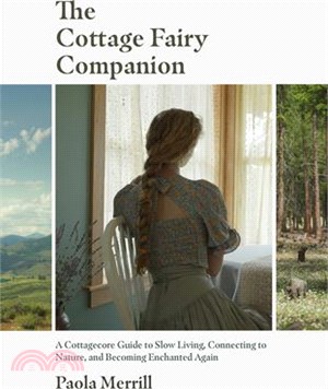 The Cottage Fairy Companion: A Cottagecore Guide to Slow Living, Connecting to Nature, and Becoming Enchanted Again (Mindful Living, Home Design fo