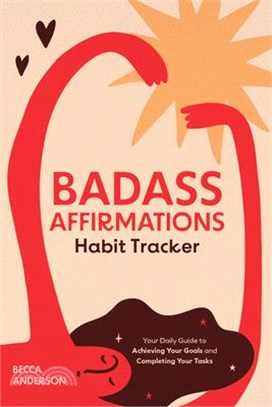 Badass Affirmations Habit Tracker: Your Daily Guide to Achieving Your Goals and Completing Your Tasks (Badass Affirmations Productivity Book)
