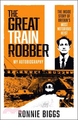 The Great Train Robber: My Autobiography: The Inside Story of Britain's Most Notorious Heist
