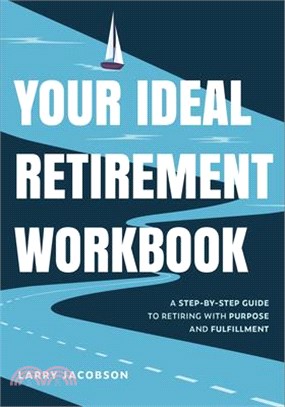 Your Ideal Retirement Workbook: A Step-By-Step Guide to Retiring with Purpose and Fulfillment