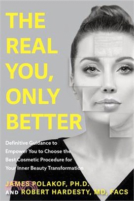 The Real You, Only Better: Definitive Guidance to Empower You to Choose the Best Cosmetic Procedure for Your Inner Beauty Transformation