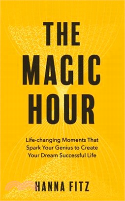 The Magic Hour: Life-Changing Moments That Spark Your Genius to Create Your Dream Successful Life