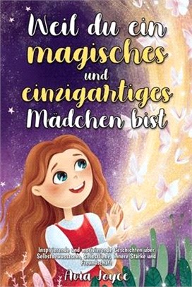 Weil du ein magisches und einzigartiges Mädchen bist: Inspirierende und motivierende Geschichten über Selbstbewusstsein, Selbstliebe, innere Stärke un