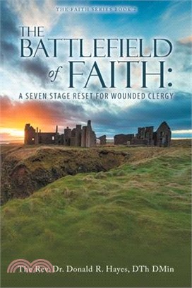 THE BATTLEFIELD of FAITH: A Seven Stage Reset for Wounded Clergy