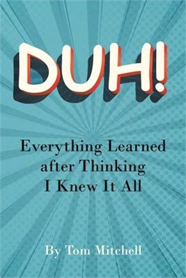 Duh!: Everything Learned after Thinking I Knew it All