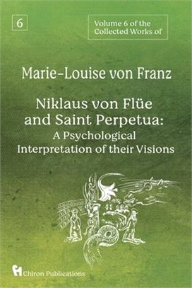 Volume 6 of the Collected Works of Marie-Louise von Franz: Niklaus Von Flüe And Saint Perpetua: A Psychological Interpretation of Their Visions