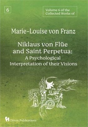 Volume 6 of the Collected Works of Marie-Louise von Franz: Niklaus Von Flüe And Saint Perpetua: A Psychological Interpretation of Their Visions