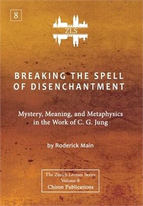 Breaking The Spell Of Disenchantment: Mystery, Meaning, And Metaphysics In The Work Of C. G. Jung [ZLS Edition]